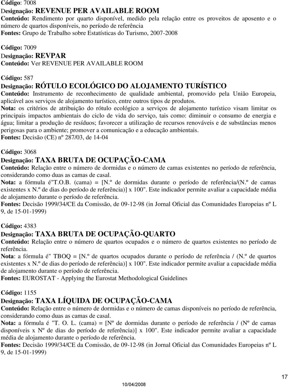 ALOJAMENTO TURÍSTICO Conteúdo: Instrumento de reconhecimento de qualidade ambiental, promovido pela União Europeia, aplicável aos serviços de alojamento turístico, entre outros tipos de produtos.