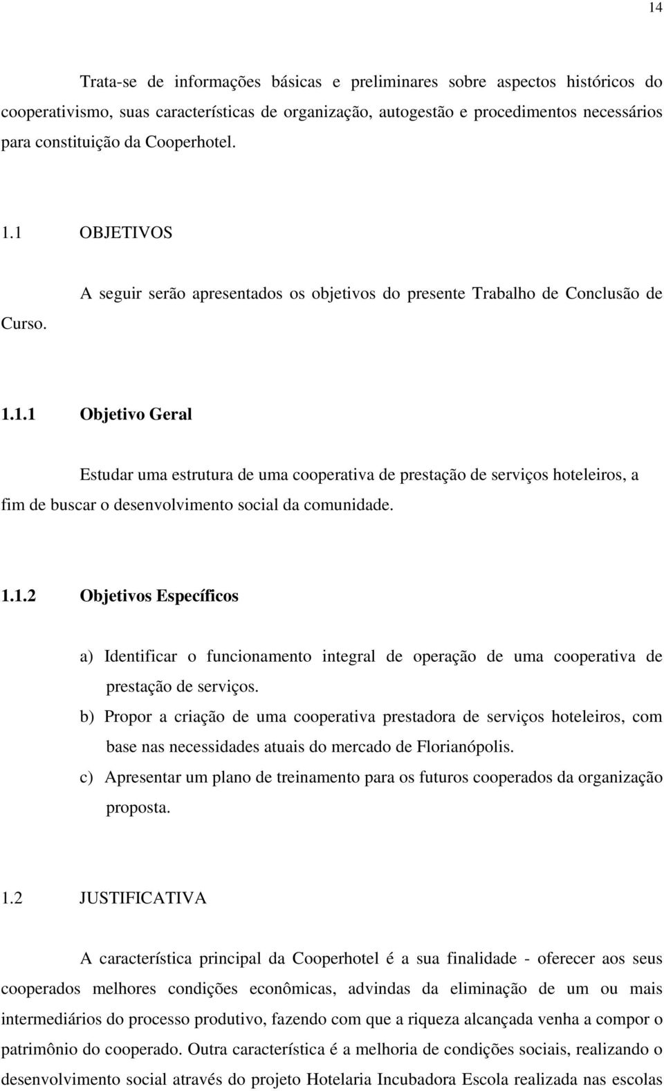 1.1.2 Objetivos Específicos a) Identificar o funcionamento integral de operação de uma cooperativa de prestação de serviços.