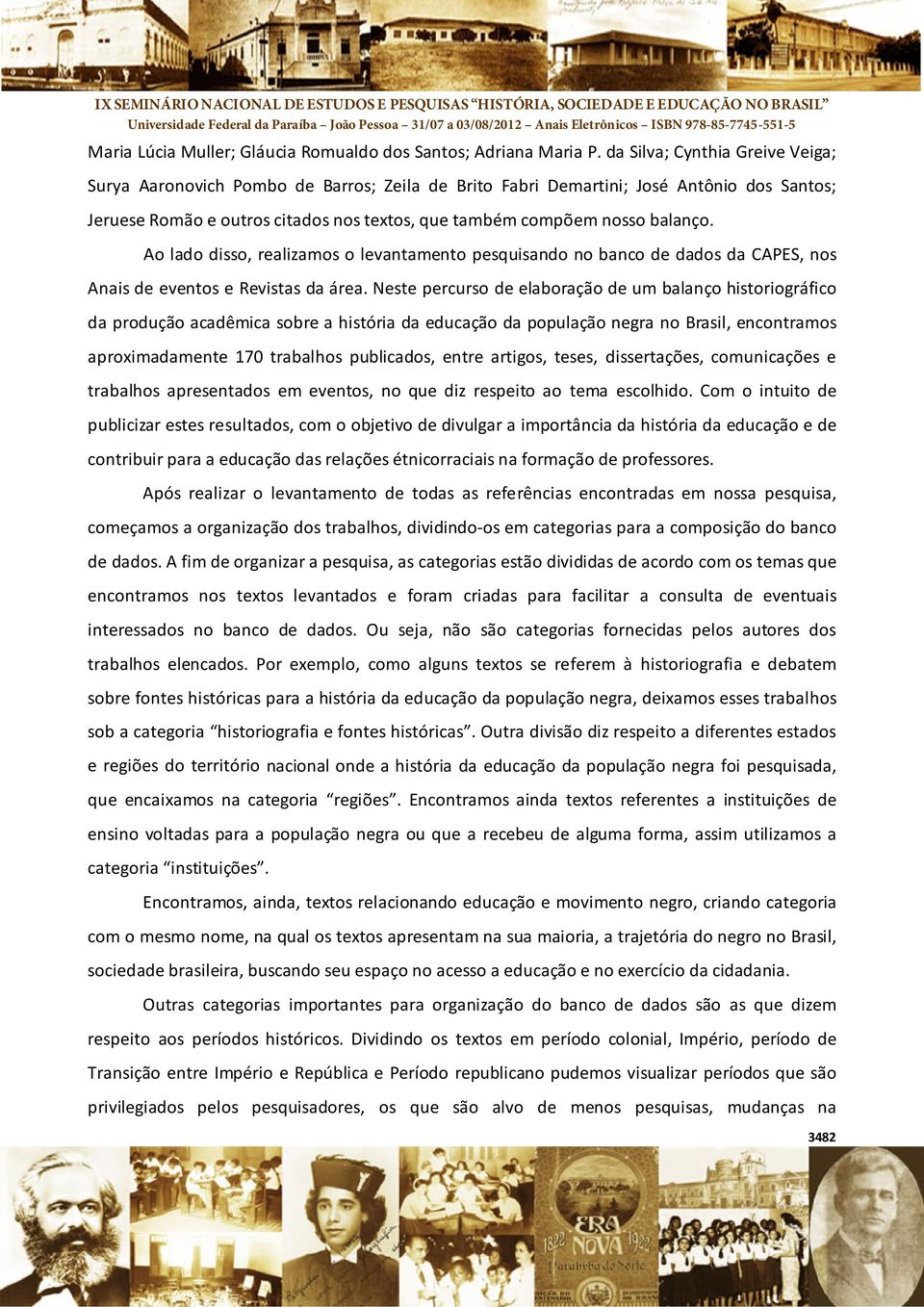 Ao lado disso, realizamos o levantamento pesquisando no banco de dados da CAPES, nos Anais de eventos e Revistas da área.