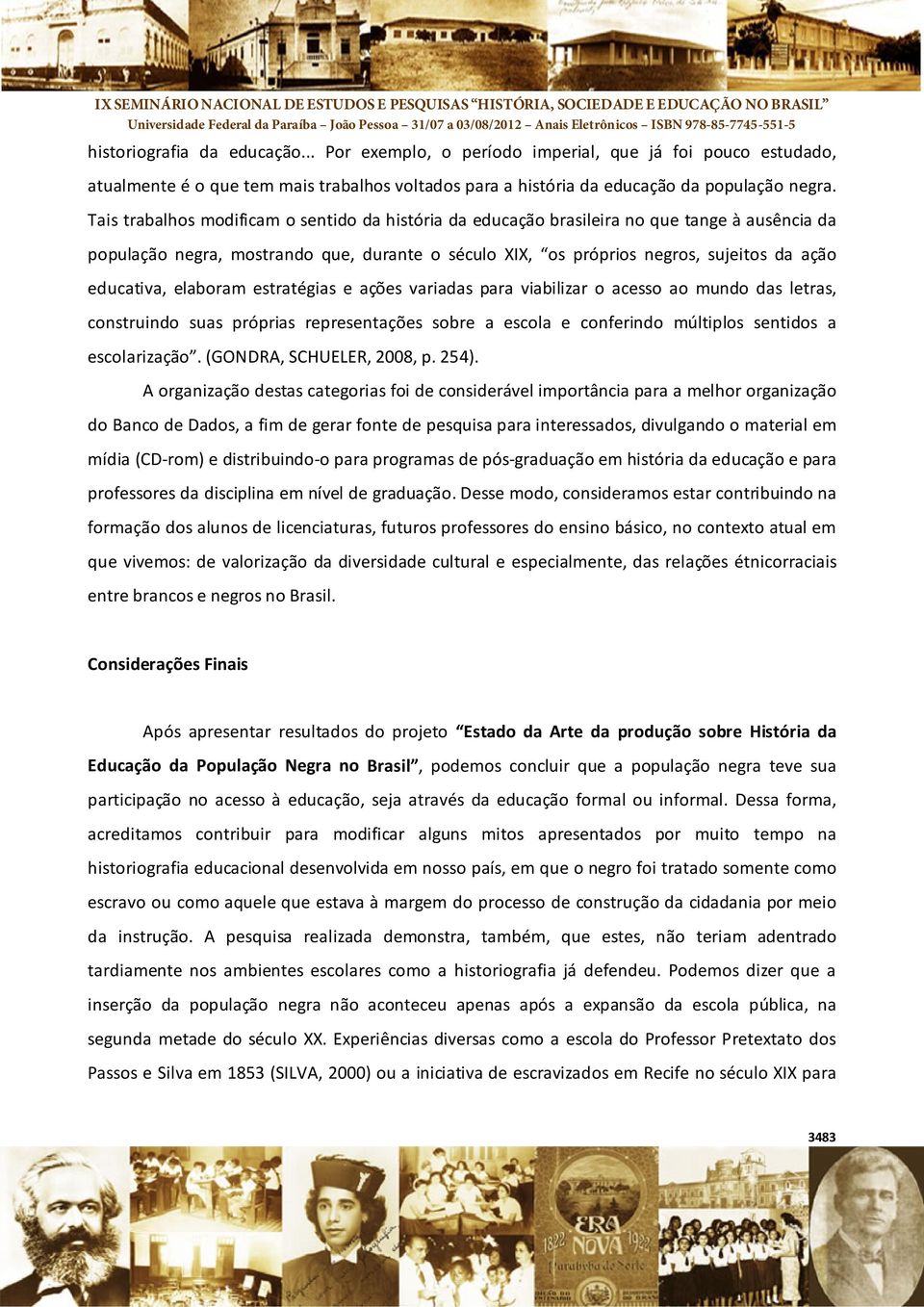 elaboram estratégias e ações variadas para viabilizar o acesso ao mundo das letras, construindo suas próprias representações sobre a escola e conferindo múltiplos sentidos a escolarização.