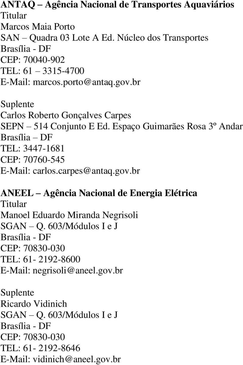 Espaço Guimarães Rosa 3º Andar TEL: 3447-1681 CEP: 70760-545 E-Mail: carlos.carpes@antaq.gov.