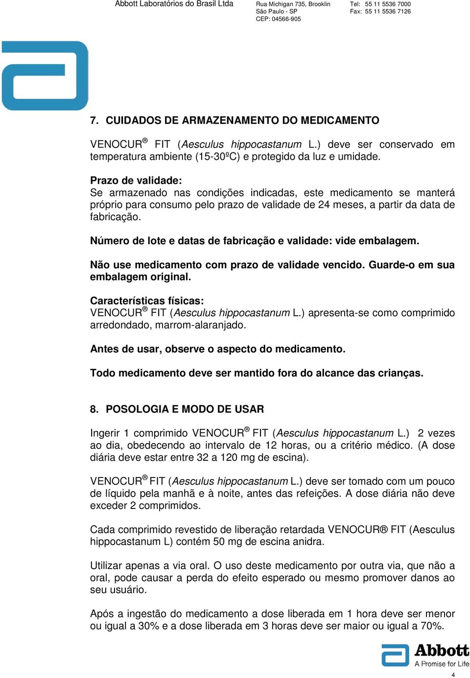 Número de lote e datas de fabricação e validade: vide embalagem. Não use medicamento com prazo de validade vencido. Guarde-o em sua embalagem original.