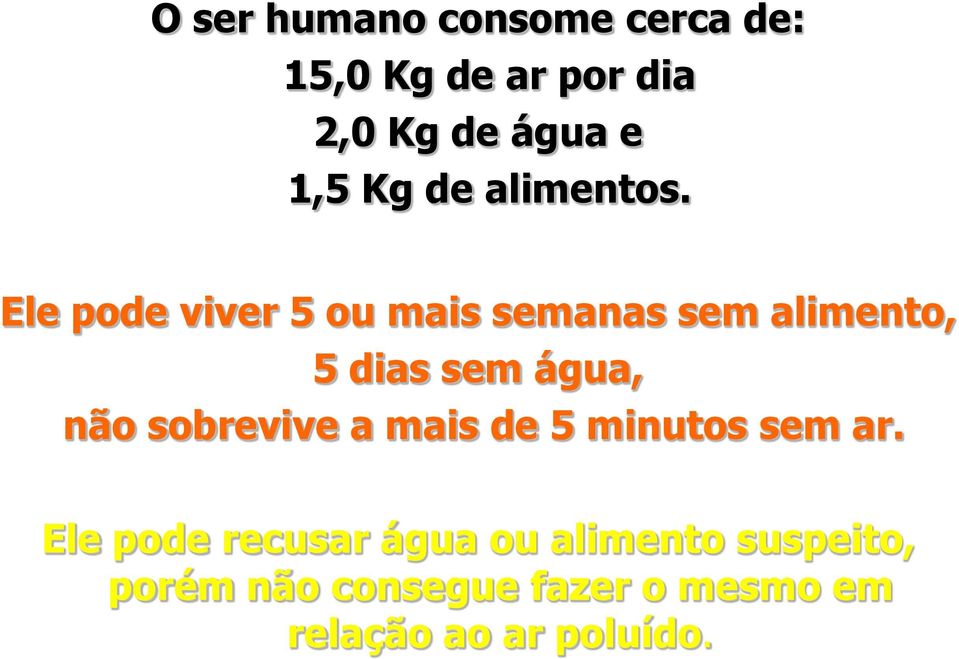 Ele pode viver 5 ou mais semanas sem alimento, 5 dias sem água, não