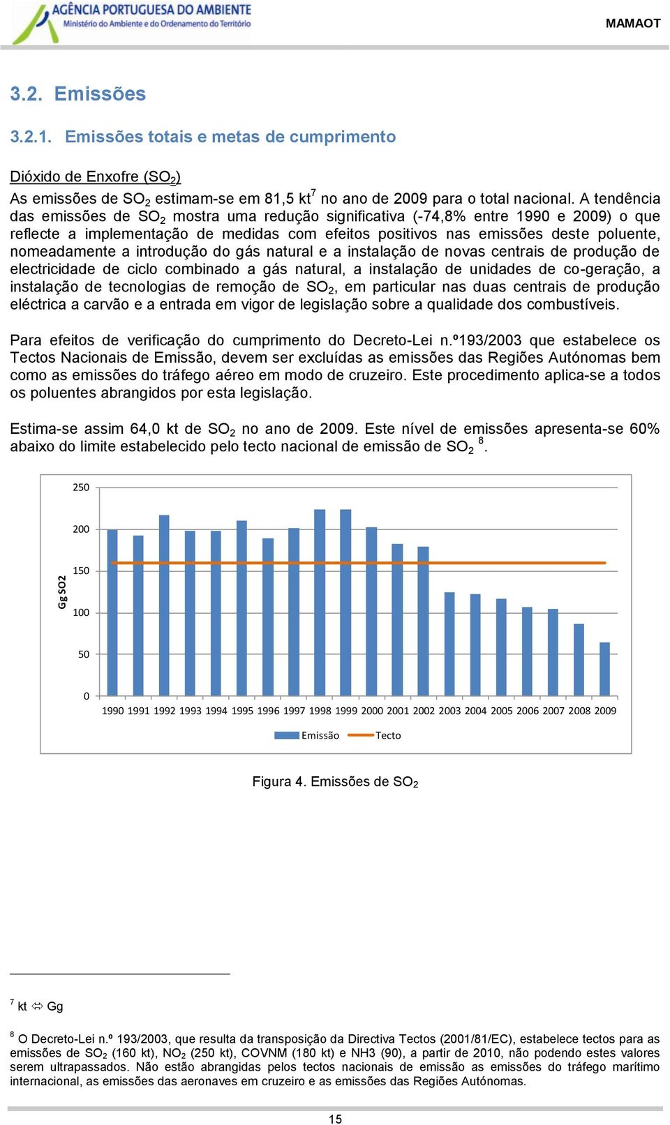 a introdução do gás natural e a instalação de novas centrais de produção de electricidade de ciclo combinado a gás natural, a instalação de unidades de co-geração, a instalação de tecnologias de