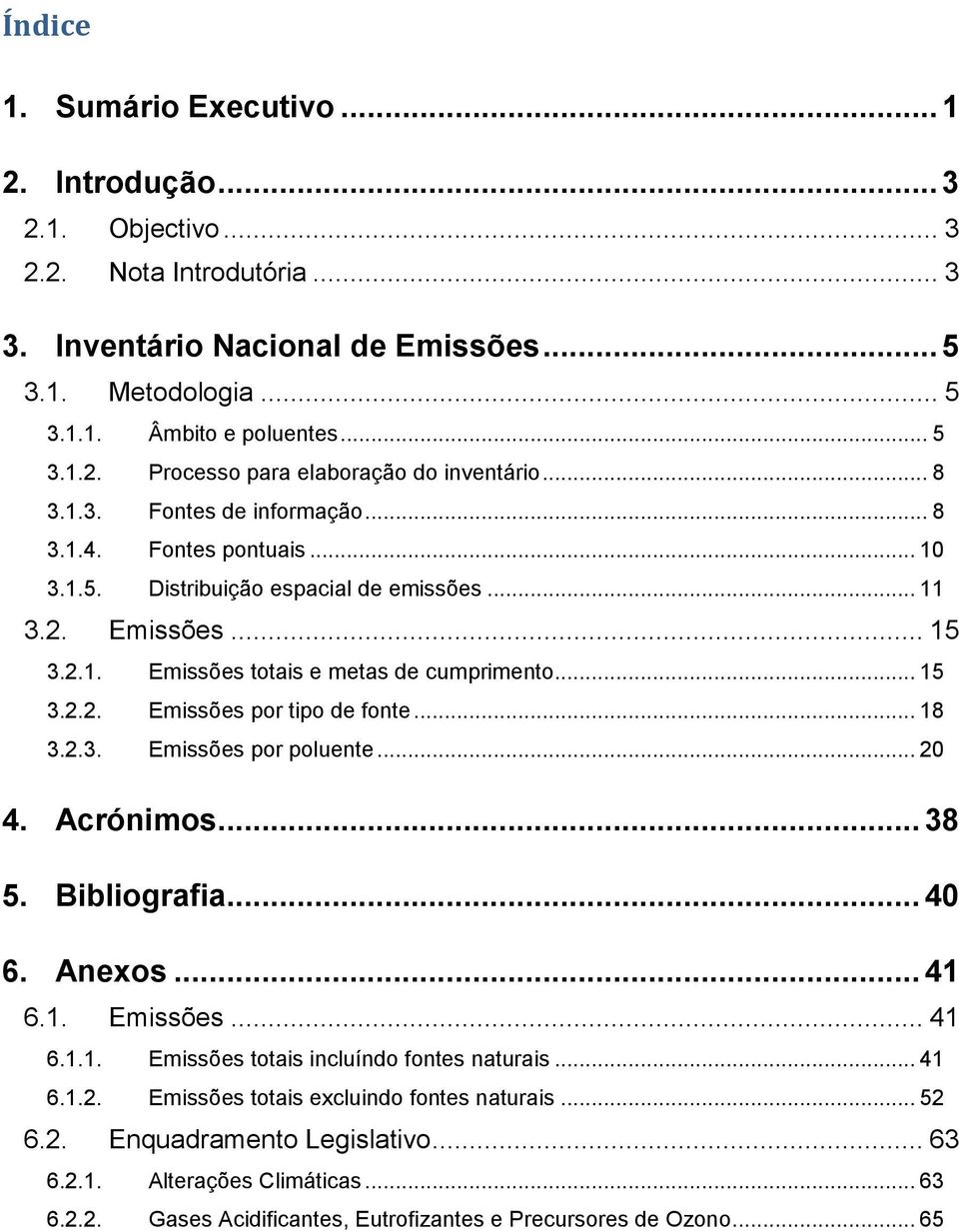 .. 18 3.2.3. Emissões por poluente... 20 4. Acrónimos... 38 5. Bibliografia... 40 6. Anexos... 41 6.1. Emissões... 41 6.1.1. Emissões totais incluíndo fontes naturais... 41 6.1.2. Emissões totais excluindo fontes naturais.