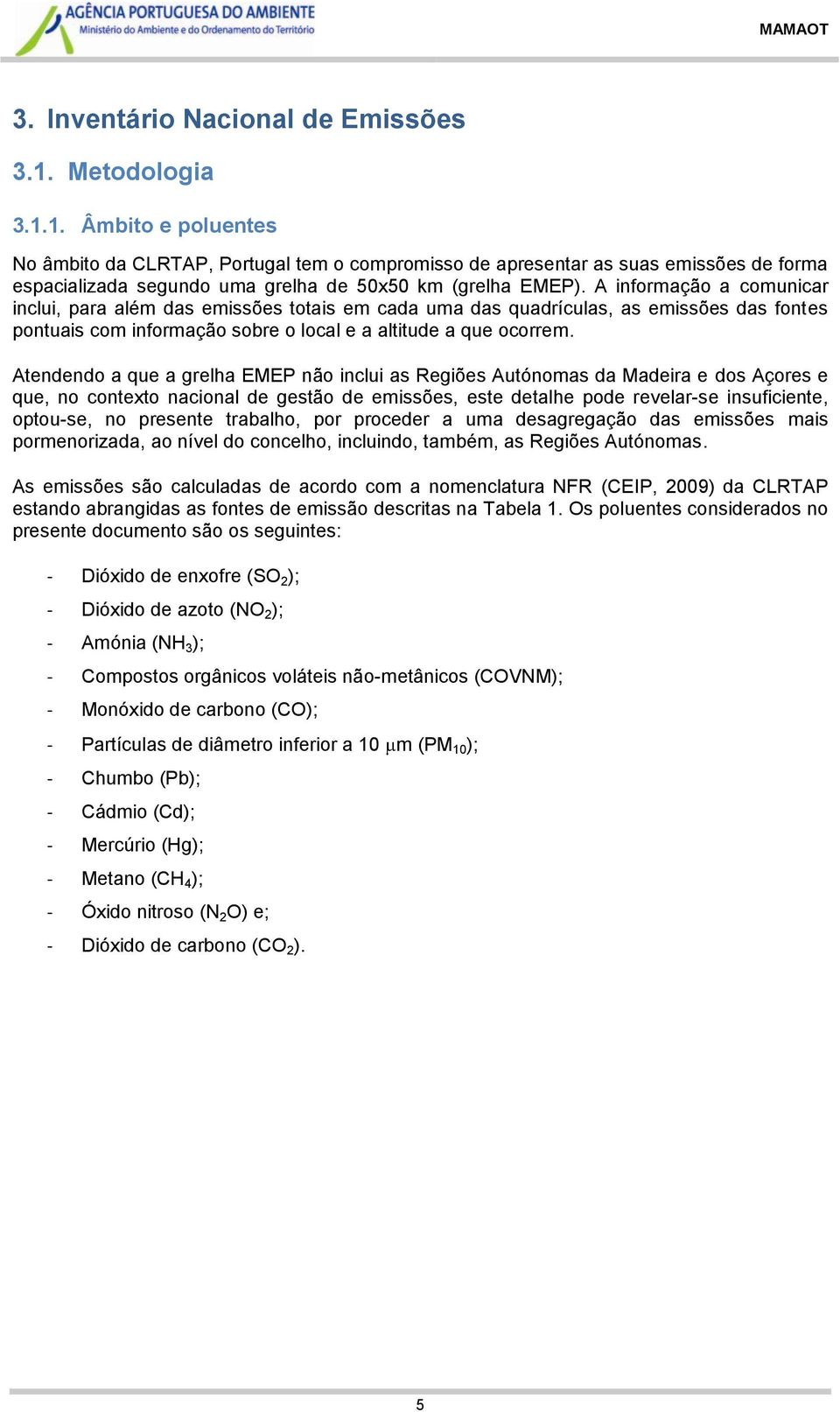 A informação a comunicar inclui, para além das emissões totais em cada uma das quadrículas, as emissões das fontes pontuais com informação sobre o local e a altitude a que ocorrem.