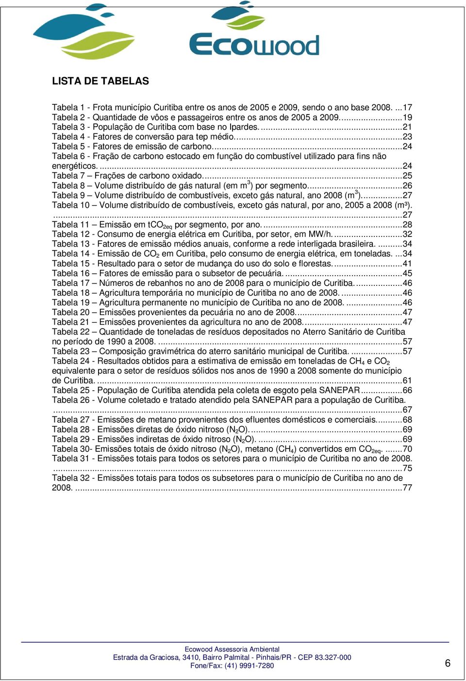 ... 24 Tabela 6 - Fração de carbono estocado em função do combustível utilizado para fins não energéticos.... 24 Tabela 7 Frações de carbono oxidado.