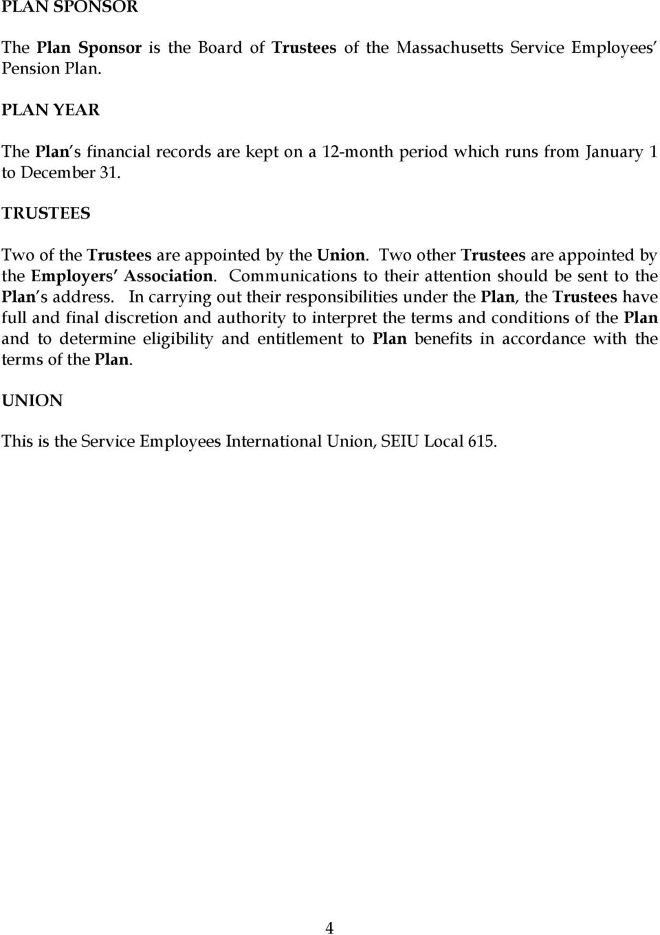 Two other Trustees are appointed by the Employers Association. Communications to their attention should be sent to the Plan s address.