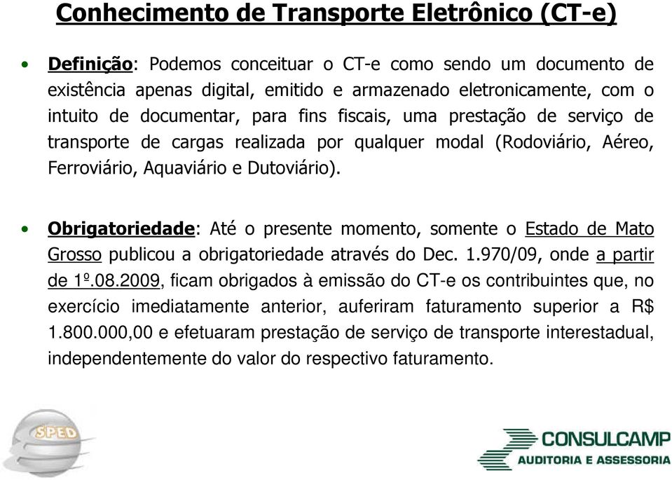 Obrigatoriedade: Até o presente momento, somente o Estado de Mato Grosso publicou a obrigatoriedade através do Dec. 1.970/09, onde a partir de 1º.08.