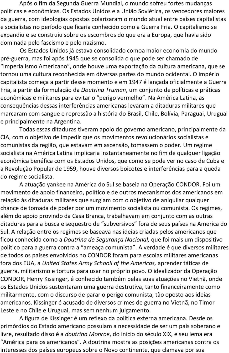 a Guerra Fria. O capitalismo se expandiu e se construiu sobre os escombros do que era a Europa, que havia sido dominada pelo fascismo e pelo nazismo.