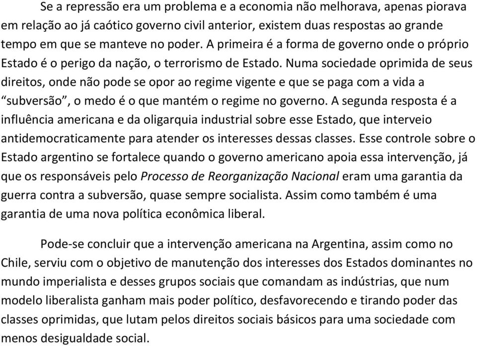 Numa sociedade oprimida de seus direitos, onde não pode se opor ao regime vigente e que se paga com a vida a subversão, o medo é o que mantém o regime no governo.