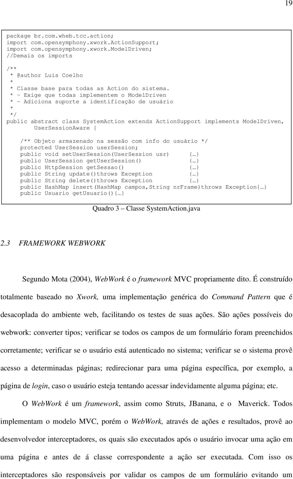 /** Objeto armazenado na sessão com info do usuário */ protected UserSession usersession; public void setusersession(usersession usr) { } public UserSession getusersession() { } public HttpSession