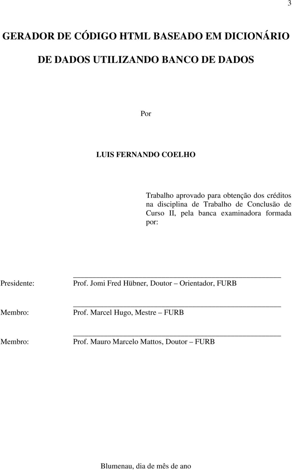 pela banca examinadora formada por: Presidente: Membro: Membro: Prof.