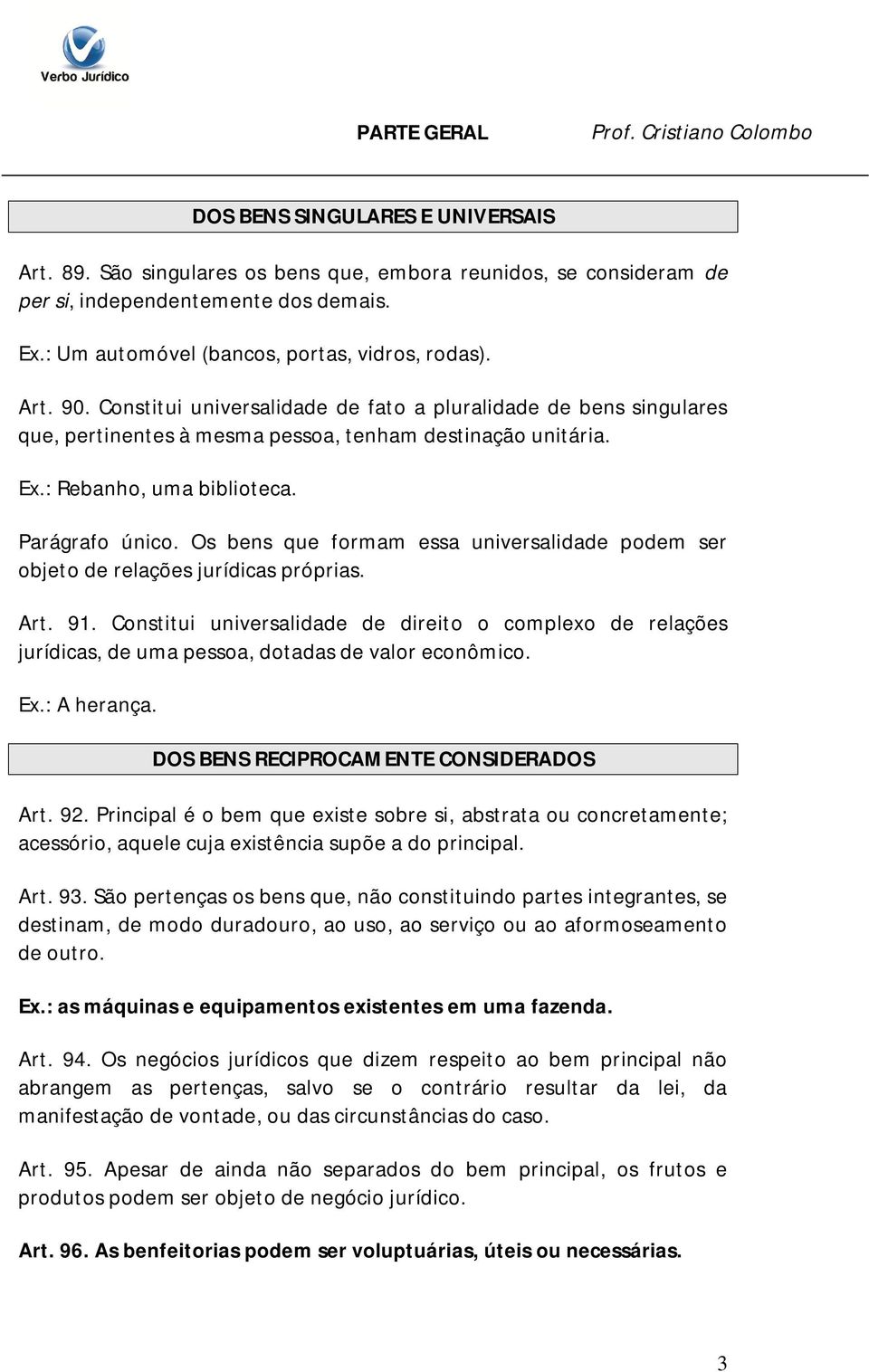 Os bens que formam essa universalidade podem ser objeto de relações jurídicas próprias. Art. 91.