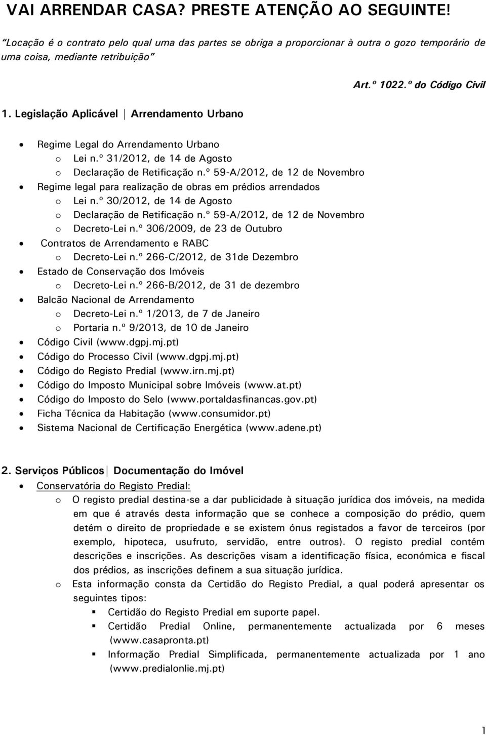 º 59-A/2012, de 12 de Novembro Regime legal para realização de obras em prédios arrendados o Lei n.º 30/2012, de 14 de Agosto o Declaração de Retificação n.