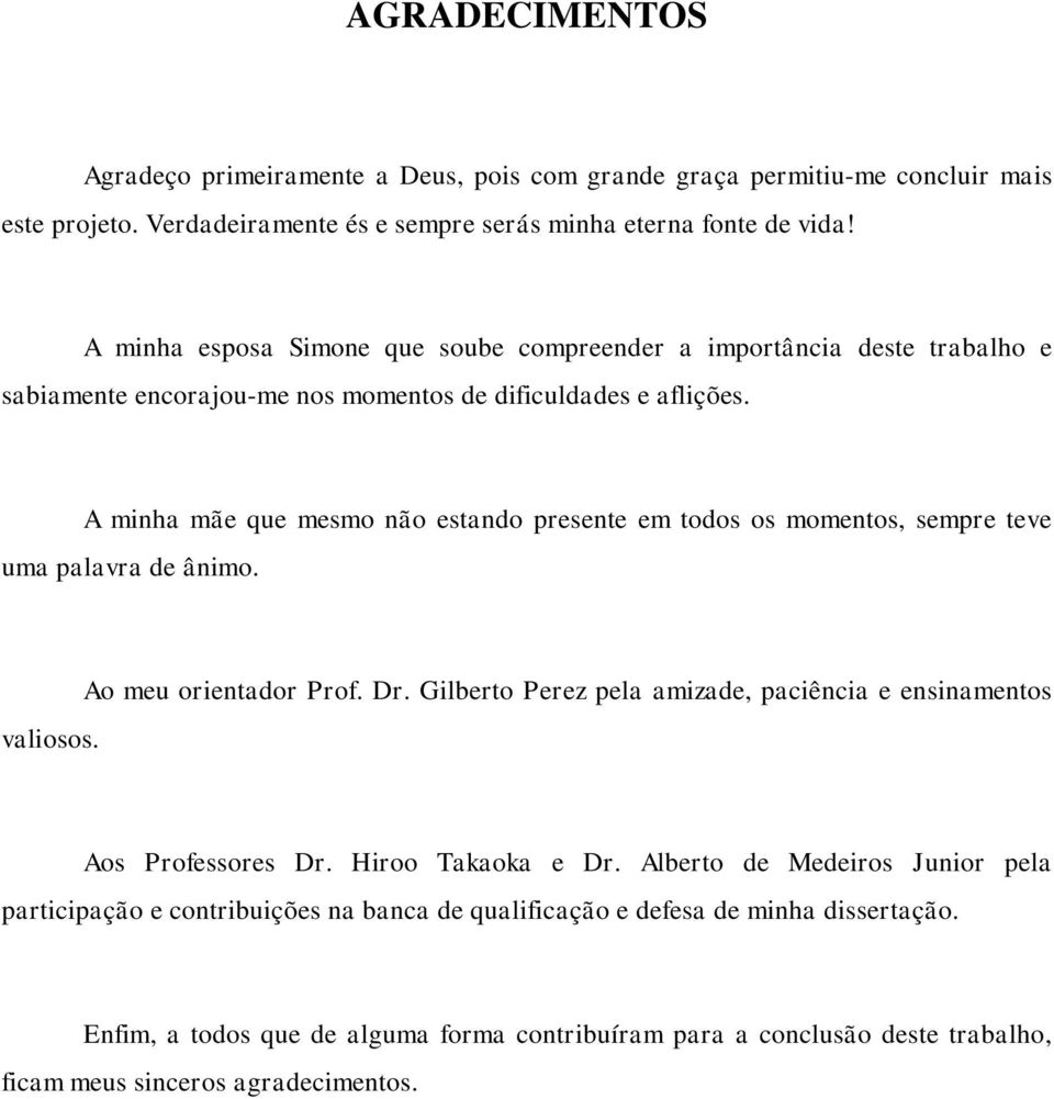 A minha mãe que mesmo não estando presente em todos os momentos, sempre teve uma palavra de ânimo. valiosos. Ao meu orientador Prof. Dr.