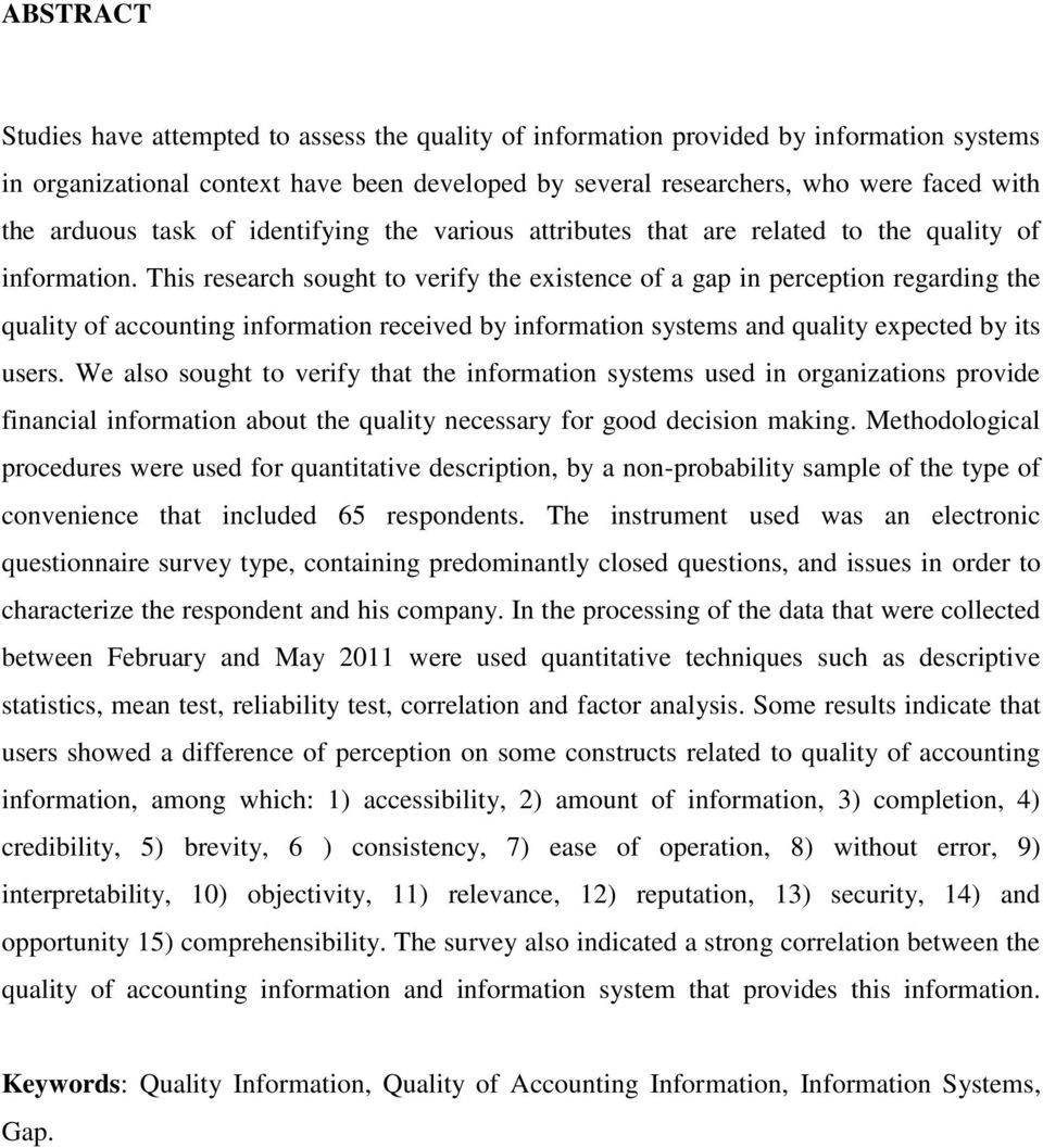 This research sought to verify the existence of a gap in perception regarding the quality of accounting information received by information systems and quality expected by its users.