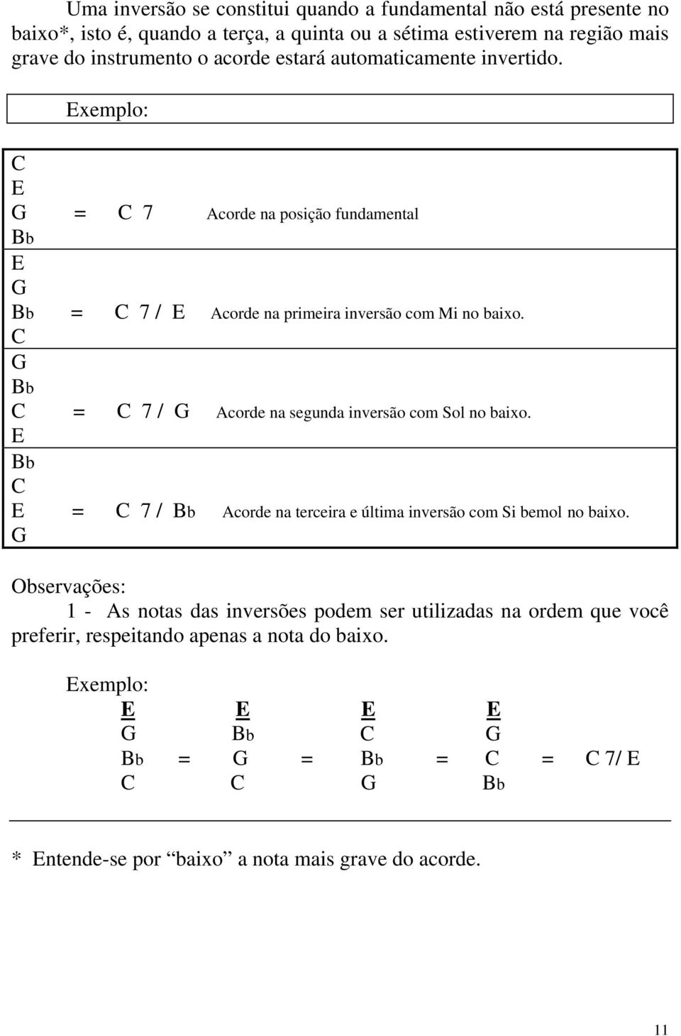 C G Bb C = C 7 / G Acorde na segunda inversão com Sol no baixo. E Bb C E = C 7 / Bb Acorde na terceira e última inversão com Si bemol no baixo.