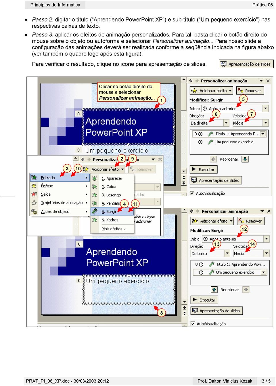 .. Para nosso slide a configuração das animações deverá ser realizada conforme a seqüência indicada na figura abaixo (ver também o quadro logo após esta figura).