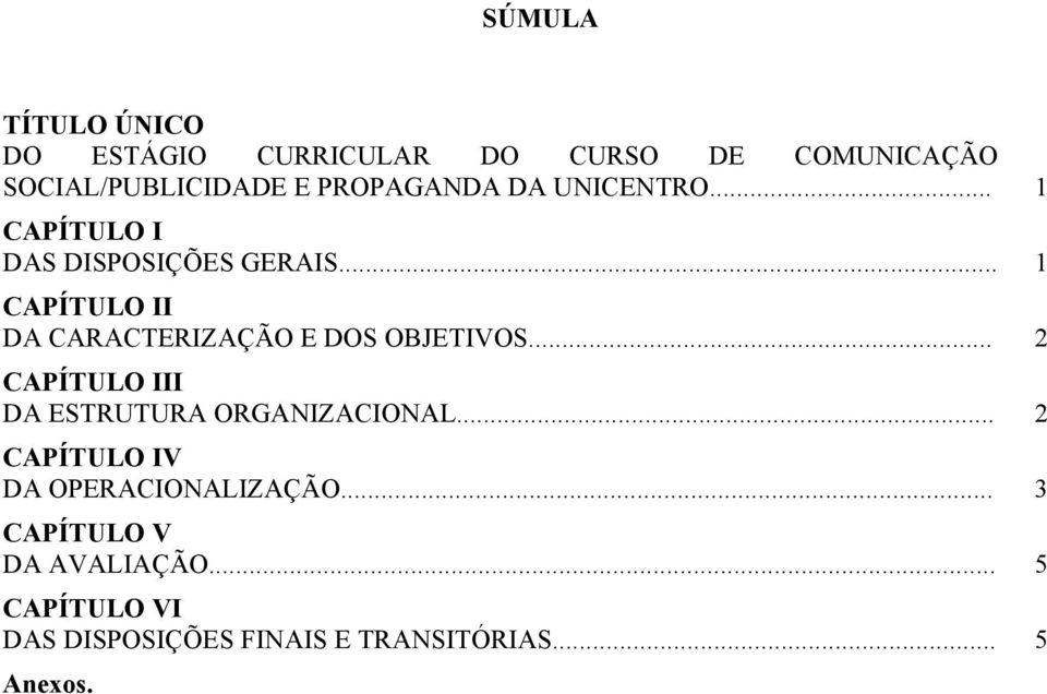 .. 1 CAPÍTULO II DA CARACTERIZAÇÃO E DOS OBJETIVOS... 2 CAPÍTULO III DA ESTRUTURA ORGANIZACIONAL.