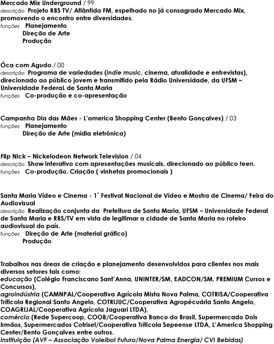 de Santa Maria funções Co-produção e co-apresentação Campanha Dia das Mães - L america Shopping Center (Bento Gonçalves) / 03 (mídia eletrônica) Flip Nick Nickelodeon Network Television / 04