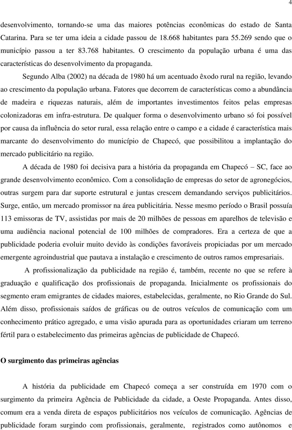 Segundo Alba (2002) na década de 1980 há um acentuado êxodo rural na região, levando ao crescimento da população urbana.