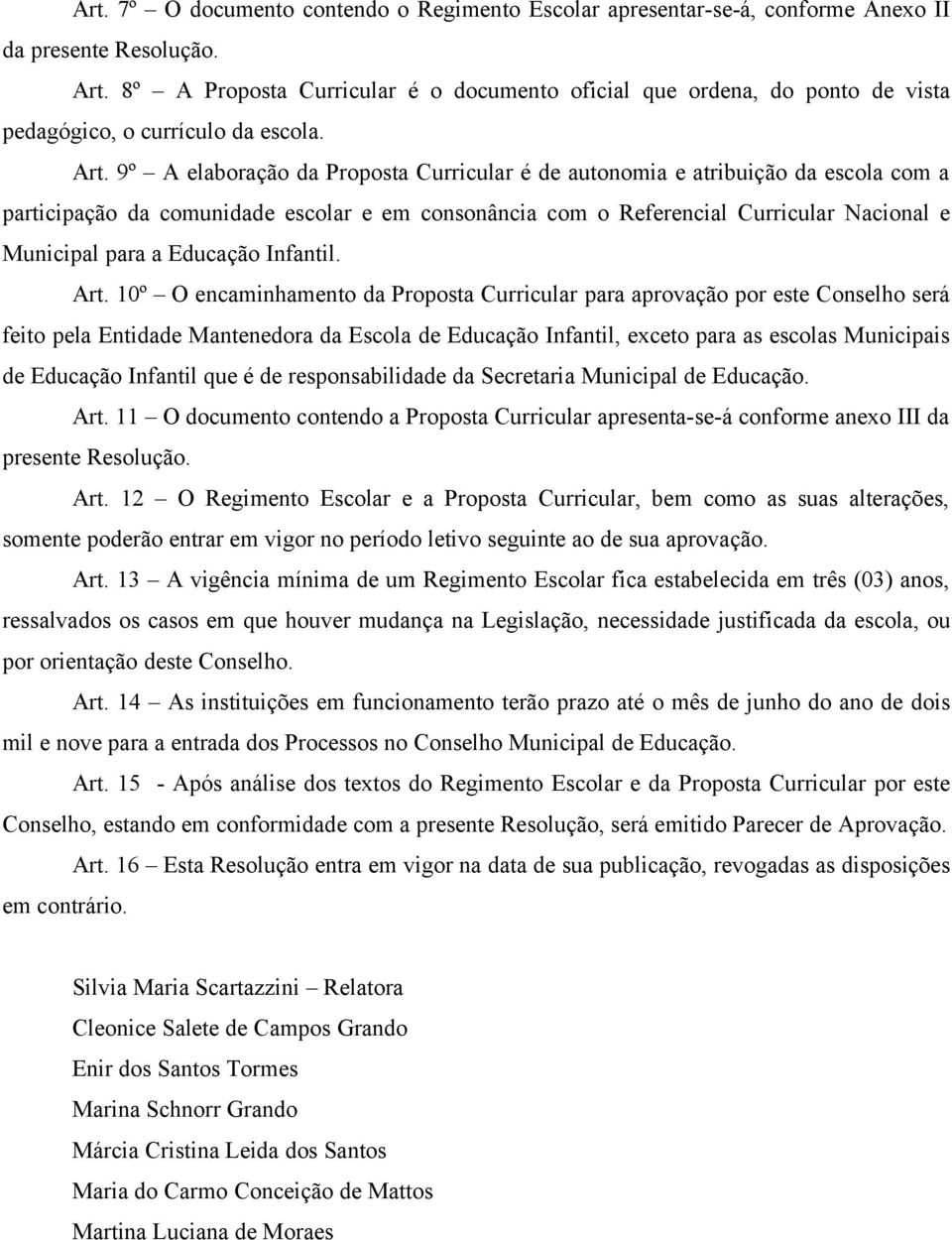 9º A elaboração da Proposta Curricular é de autonomia e atribuição da escola com a participação da comunidade escolar e em consonância com o Referencial Curricular Nacional e Municipal para a