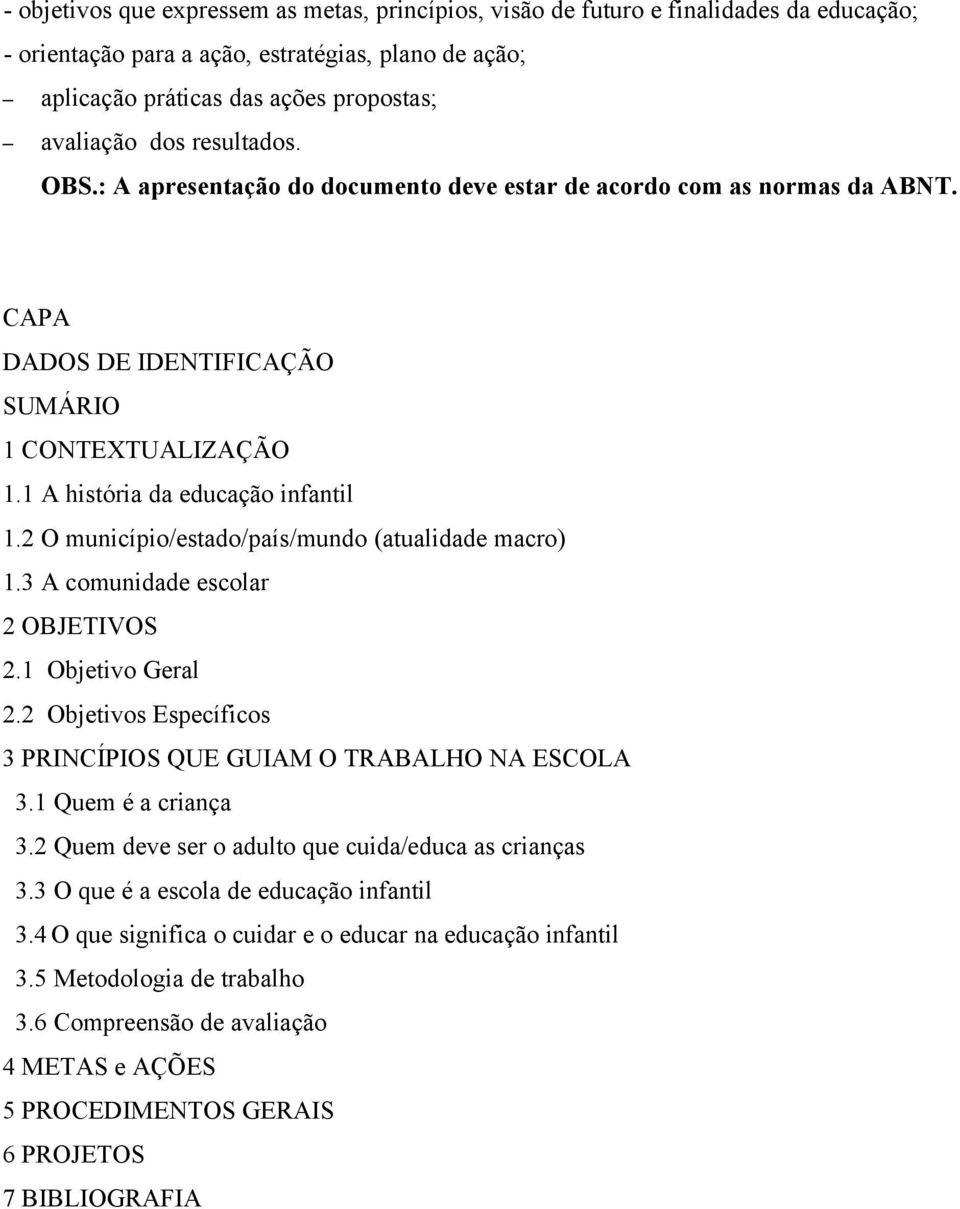 2 O município/estado/país/mundo (atualidade macro) 1.3 A comunidade escolar 2 OBJETIVOS 2.1 Objetivo Geral 2.2 Objetivos Específicos 3 PRINCÍPIOS QUE GUIAM O TRABALHO NA ESCOLA 3.1 Quem é a criança 3.