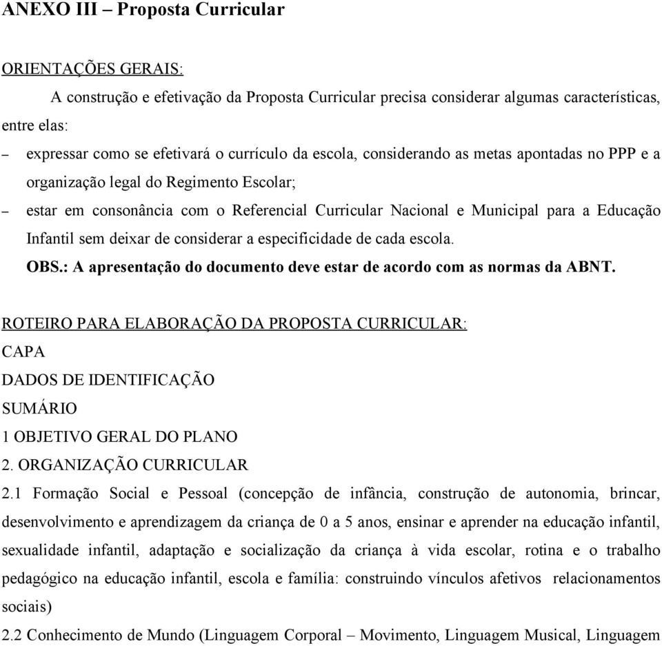 de considerar a especificidade de cada escola. OBS.: A apresentação do documento deve estar de acordo com as normas da ABNT.