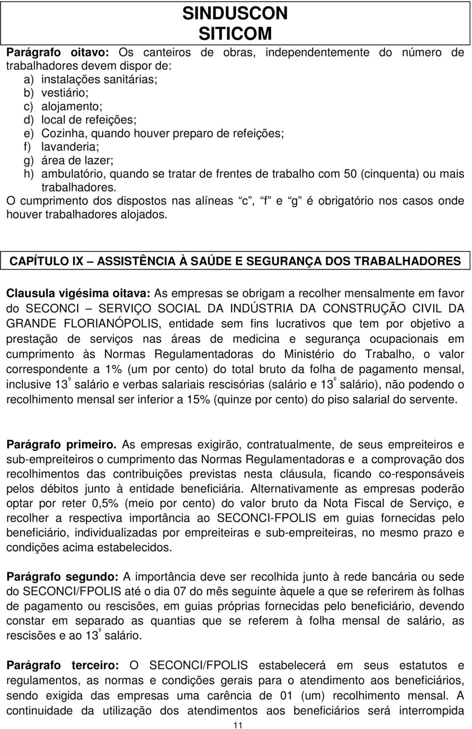 O cumprimento dos dispostos nas alíneas c, f e g é obrigatório nos casos onde houver trabalhadores alojados.