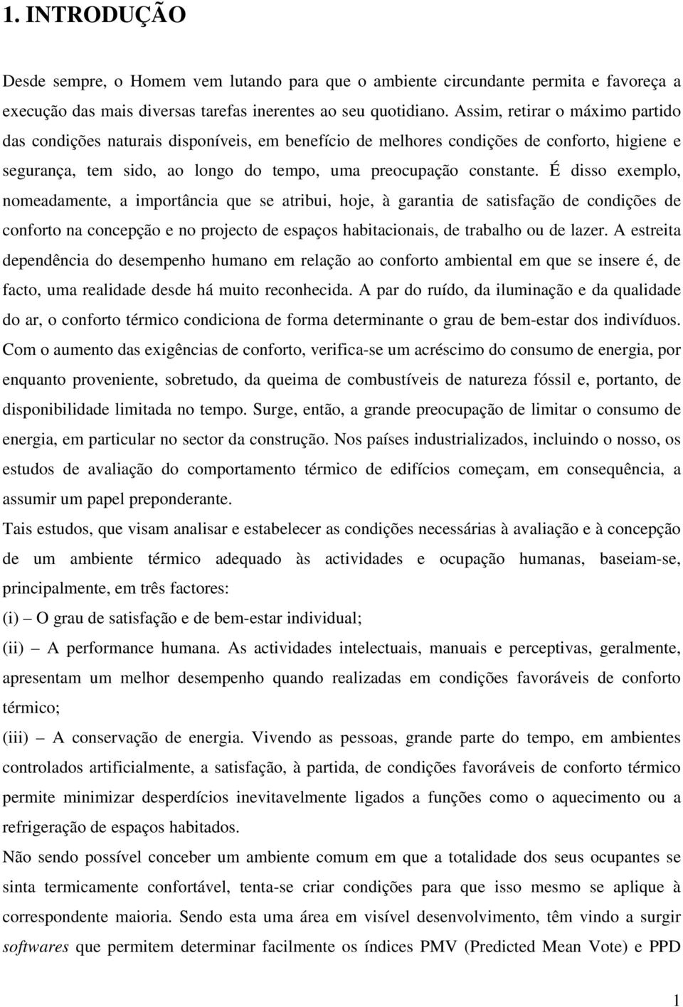 É disso exemplo, nomeadamente, a importância que se atribui, hoje, à garantia de satisfação de condições de conforto na concepção e no projecto de espaços habitacionais, de trabalho ou de lazer.