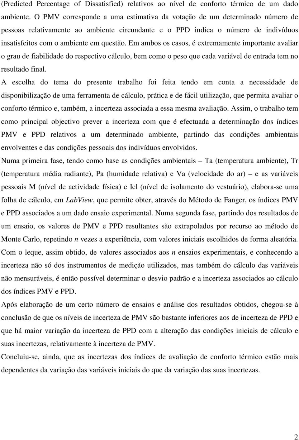 Em ambos os casos, é extremamente importante avaliar o grau de fiabilidade do respectivo cálculo, bem como o peso que cada variável de entrada tem no resultado final.