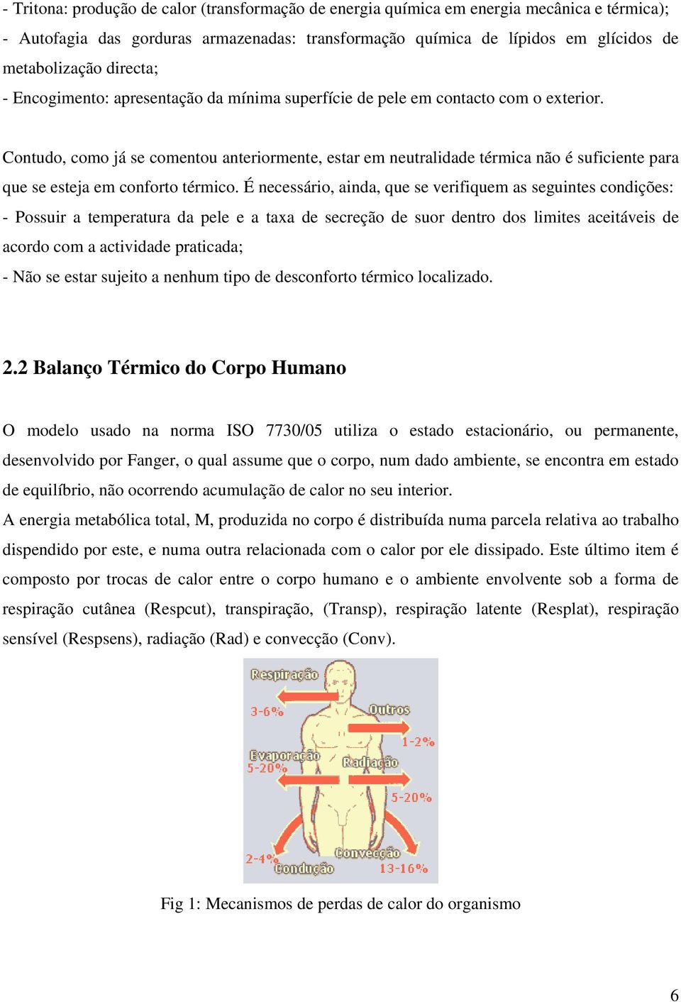 Contudo, como já se comentou anteriormente, estar em neutralidade térmica não é suficiente para que se esteja em conforto térmico.