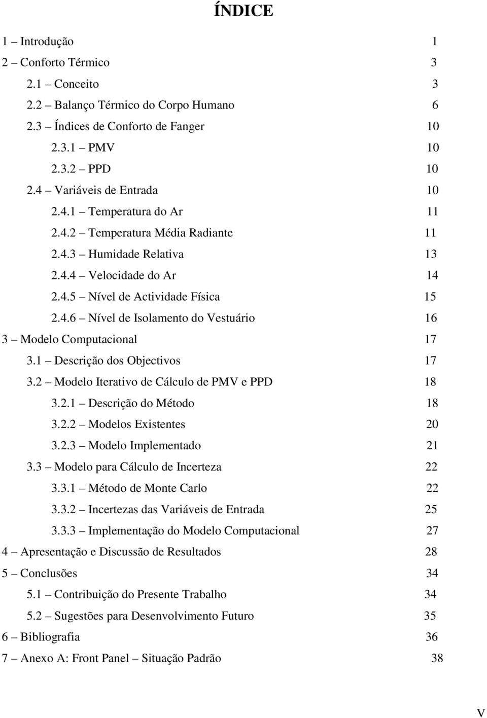 1 Descrição dos Objectivos 17 3.2 Modelo Iterativo de Cálculo de PMV e PPD 18 3.2.1 Descrição do Método 18 3.2.2 Modelos Existentes 20 3.2.3 Modelo Implementado 21 3.