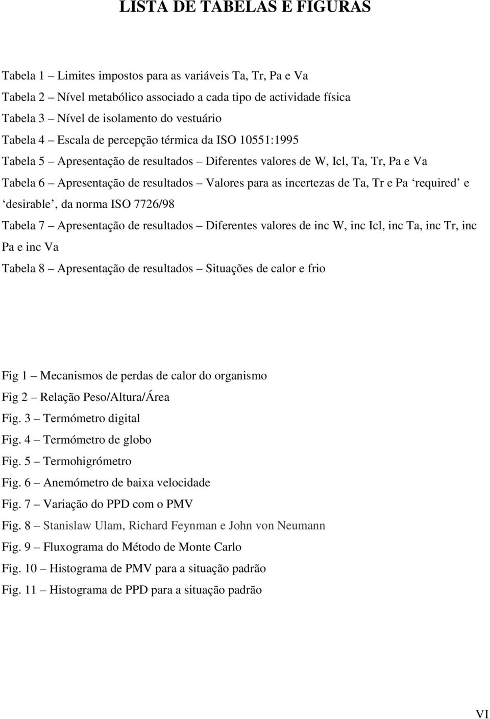 de Ta, Tr e Pa required e desirable, da norma ISO 7726/98 Tabela 7 Apresentação de resultados Diferentes valores de inc W, inc Icl, inc Ta, inc Tr, inc Pa e inc Va Tabela 8 Apresentação de resultados