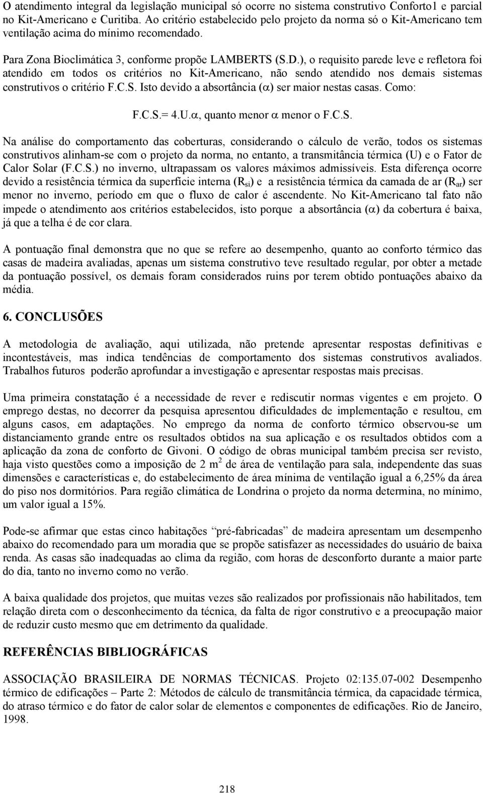 ), o requisito parede leve e refletora foi atendido em todos os critérios no Kit-Americano, não sendo atendido nos demais sistemas construtivos o critério F.C.S.