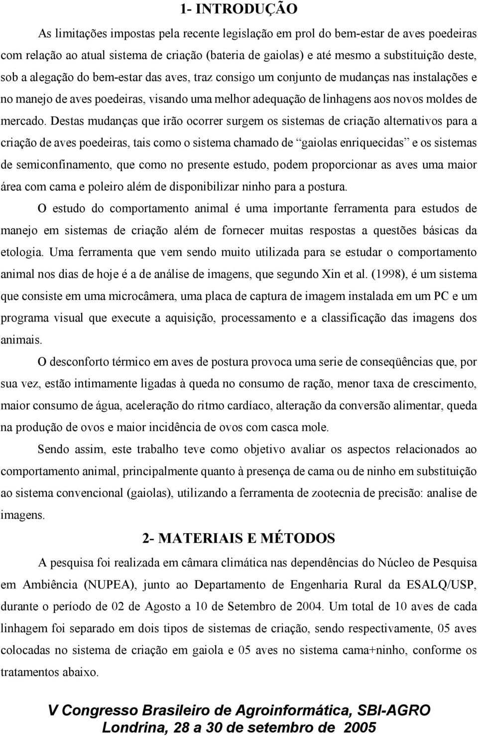 Destas mudanças que irão ocorrer surgem os sistemas de criação alternativos para a criação de aves poedeiras, tais como o sistema chamado de gaiolas enriquecidas e os sistemas de semiconfinamento,