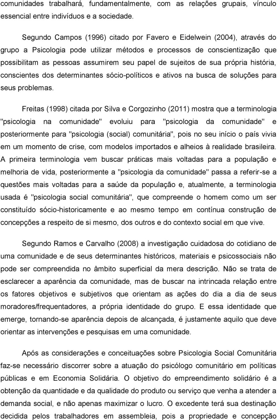 sujeitos de sua própria história, conscientes dos determinantes sócio-políticos e ativos na busca de soluções para seus problemas.