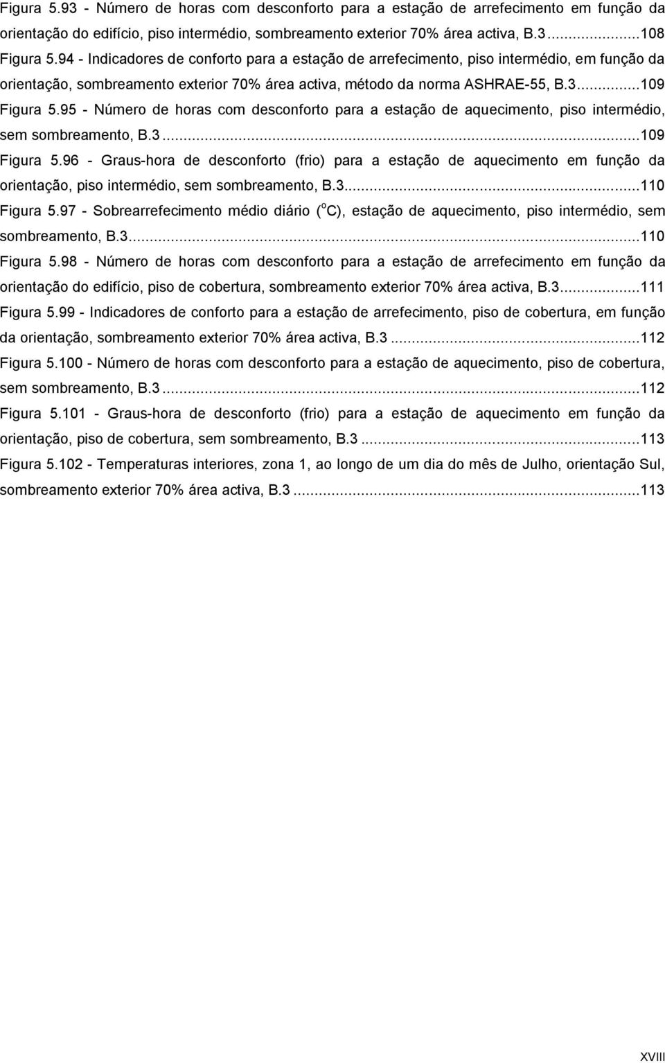 95 - Número de horas com desconforto para a estação de aquecimento, piso intermédio, sem sombreamento, B.3... 109 Figura 5.