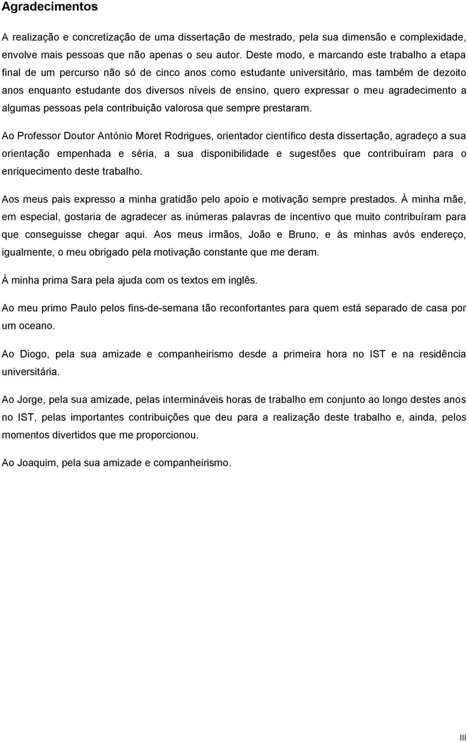 expressar o meu agradecimento a algumas pessoas pela contribuição valorosa que sempre prestaram.