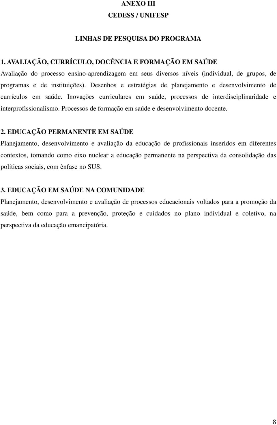 Desenhos e estratégias de planejamento e desenvolvimento de currículos em saúde. Inovações curriculares em saúde, processos de interdisciplinaridade e interprofissionalismo.