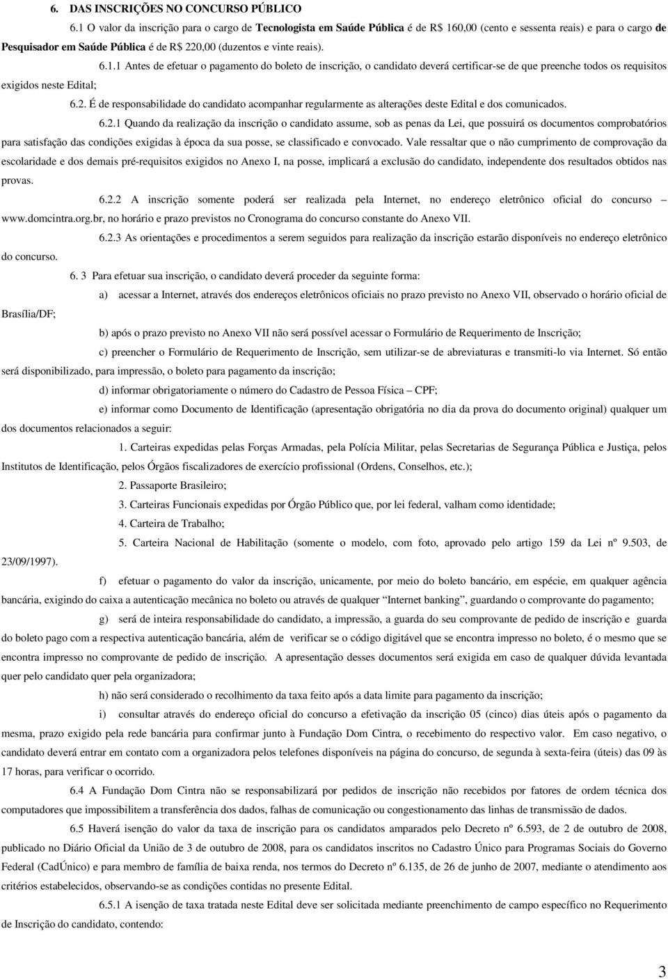 1.1 Antes de efetuar o pagamento do boleto de inscrição, o candidato deverá certificar-se de que preenche todos os requisitos exigidos neste Edital; 6.2.