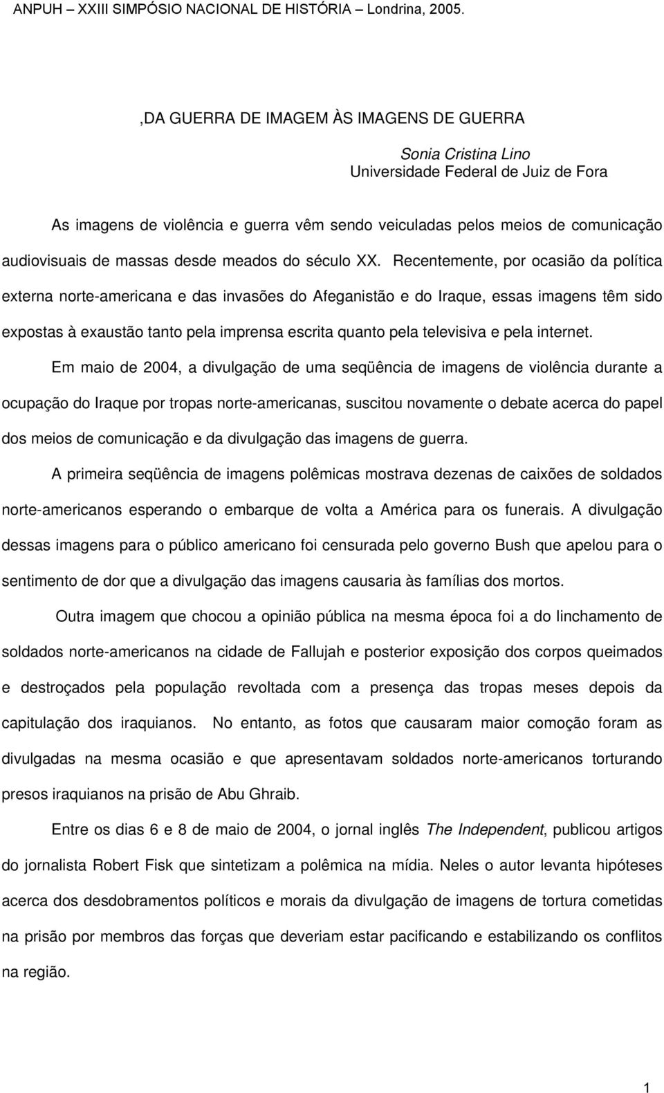 Recentemente, por ocasião da política externa norte-americana e das invasões do Afeganistão e do Iraque, essas imagens têm sido expostas à exaustão tanto pela imprensa escrita quanto pela televisiva