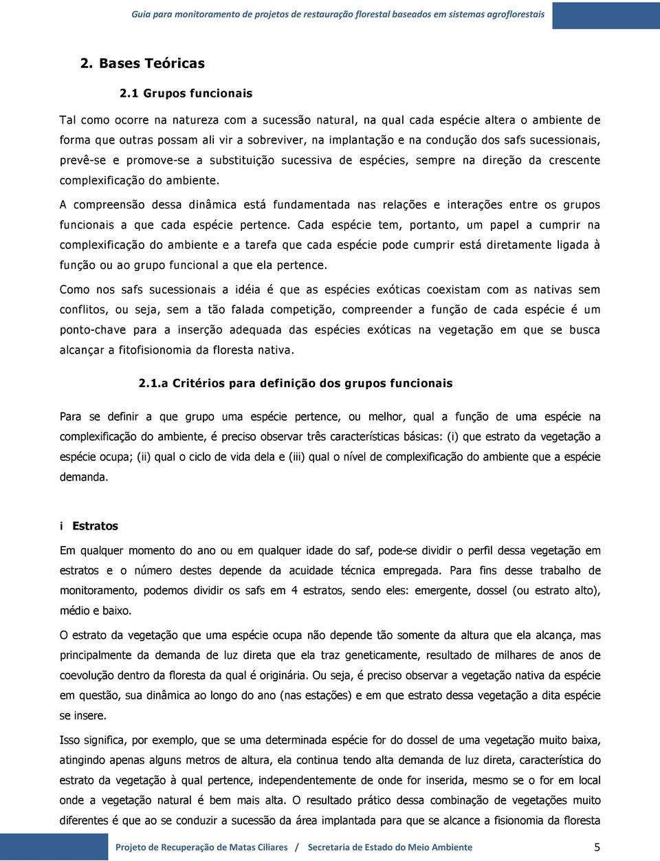 sucessionais, prevê-se e promove-se a substituição sucessiva de espécies, sempre na direção da crescente complexificação do ambiente.