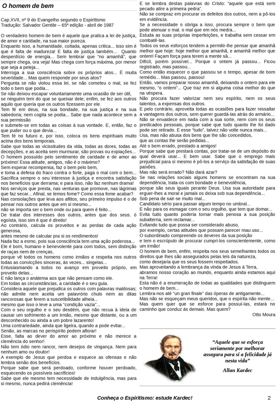 pureza. Enquanto isso, a humanidade, coitada, apenas critica... isso sim é que é falta de madureza! E falta de justiça também... Quanto desperdício de energia.