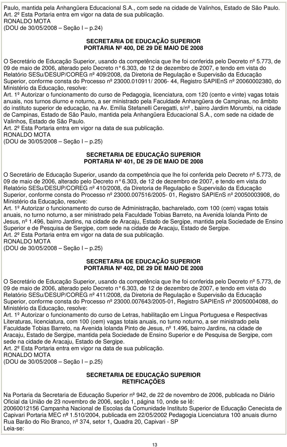 303, de 12 de dezembro de 2007, e tendo em vista do Relatório SESu/DESUP/COREG nº 409/2008, da Diretoria de Regulação e Supervisão da Educação Superior, conforme consta do Processo nº 23000.