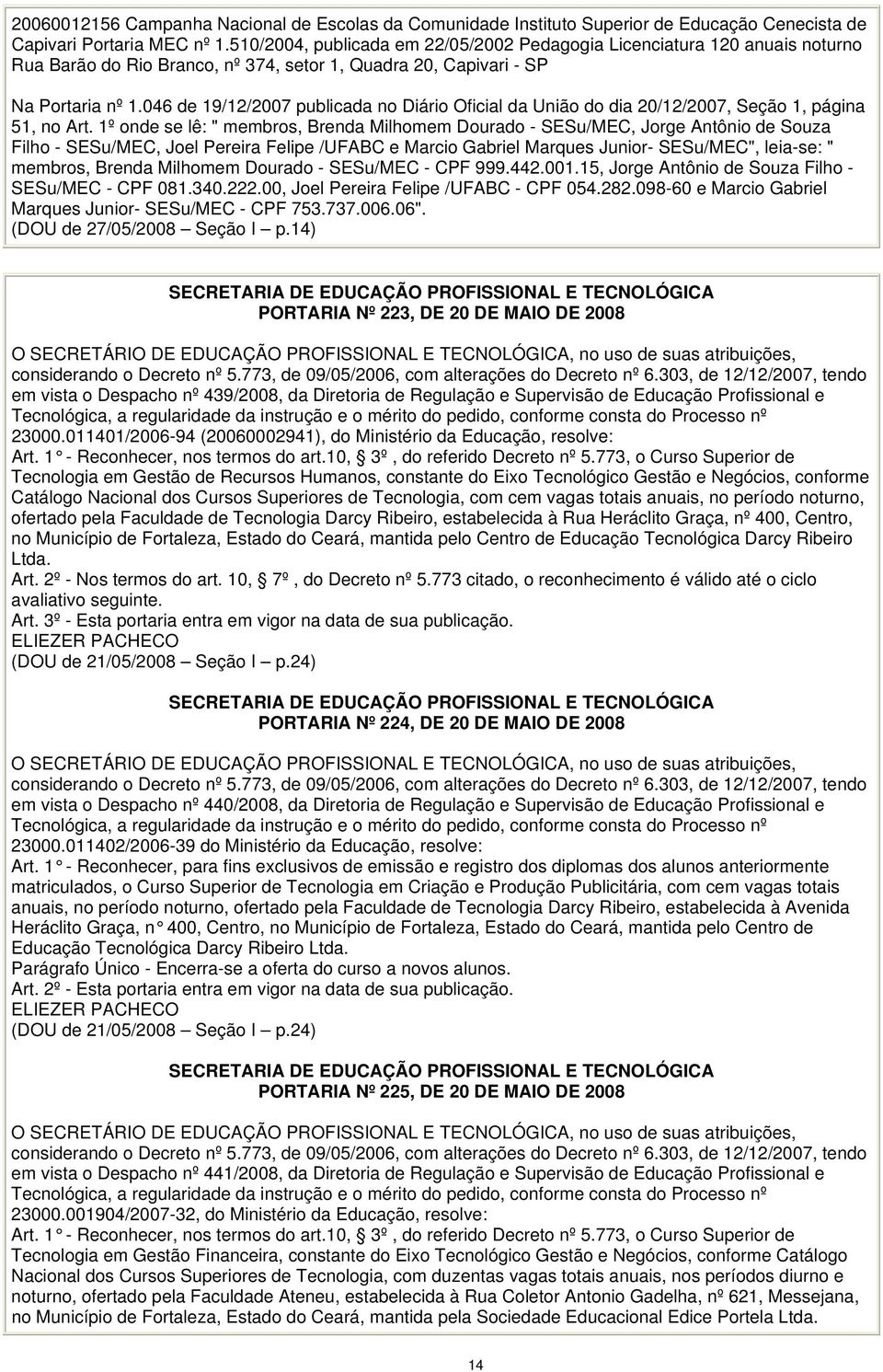 046 de 19/12/2007 publicada no Diário Oficial da União do dia 20/12/2007, Seção 1, página 51, no Art.