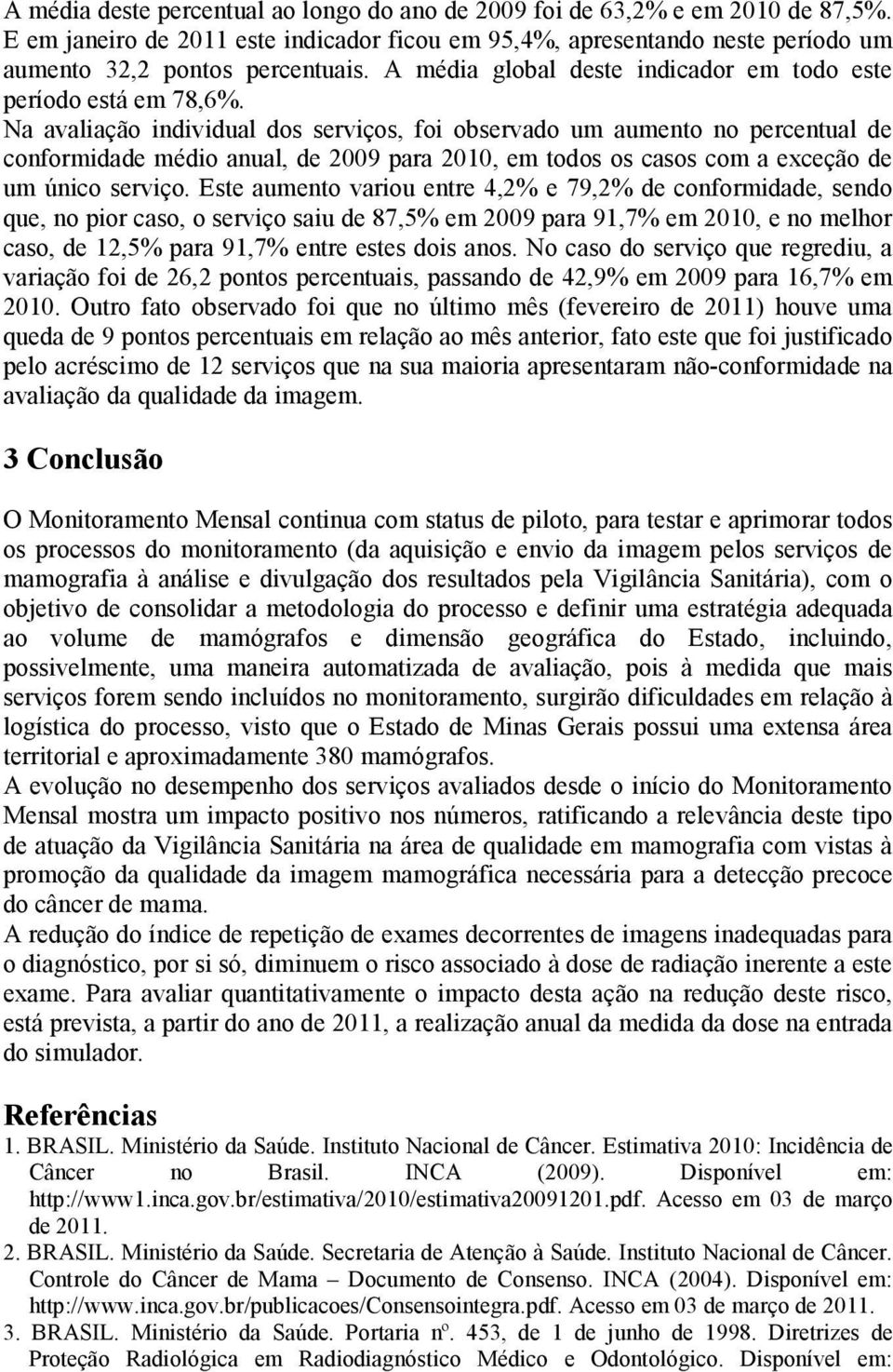 Na avaliação individual dos serviços, foi observado um aumento no percentual de conformidade médio anual, de 2009 para 2010, em todos os casos com a exceção de um único serviço.