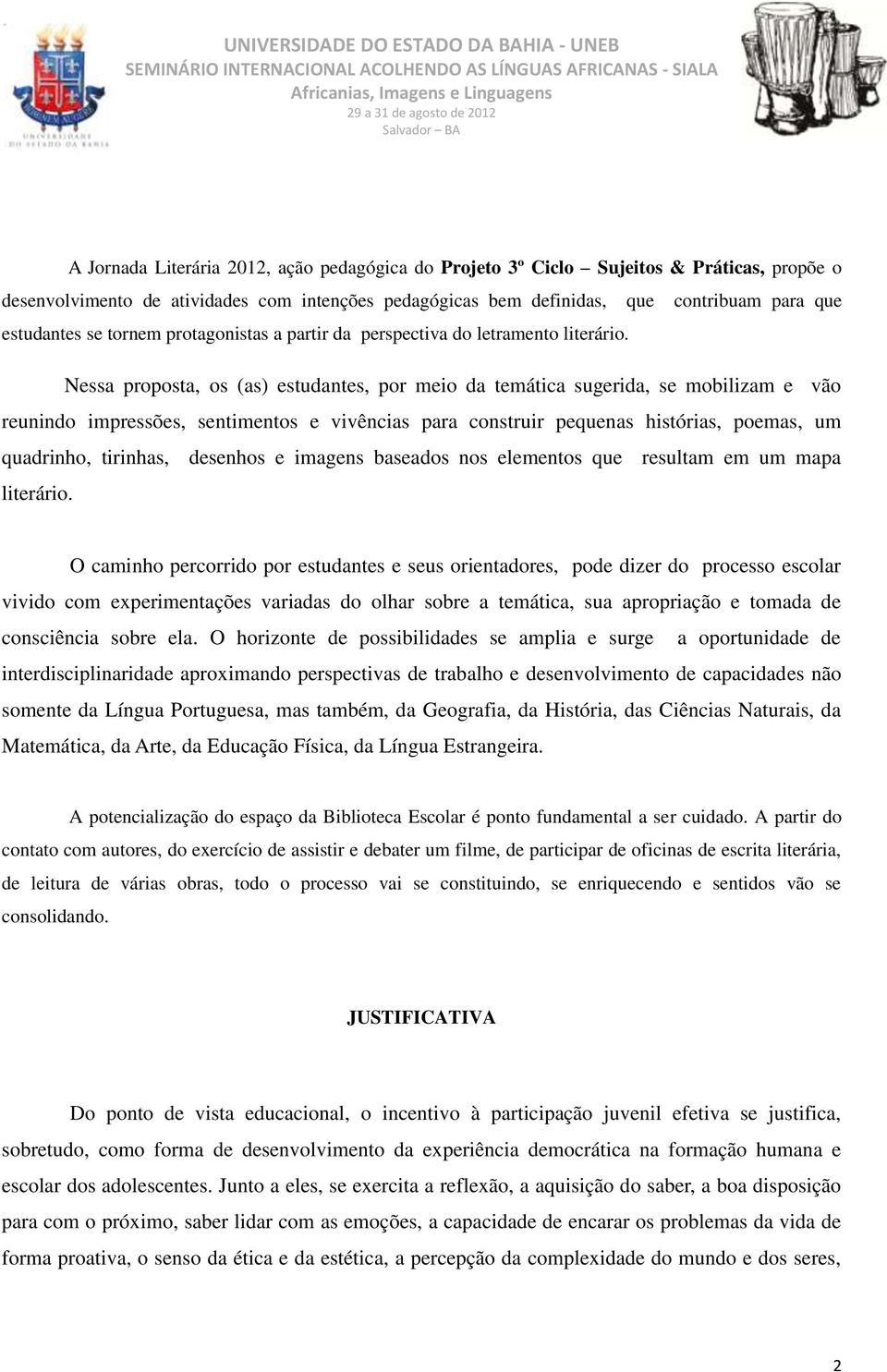 Nessa proposta, os (as) estudantes, por meio da temática sugerida, se mobilizam e vão reunindo impressões, sentimentos e vivências para construir pequenas histórias, poemas, um quadrinho, tirinhas,