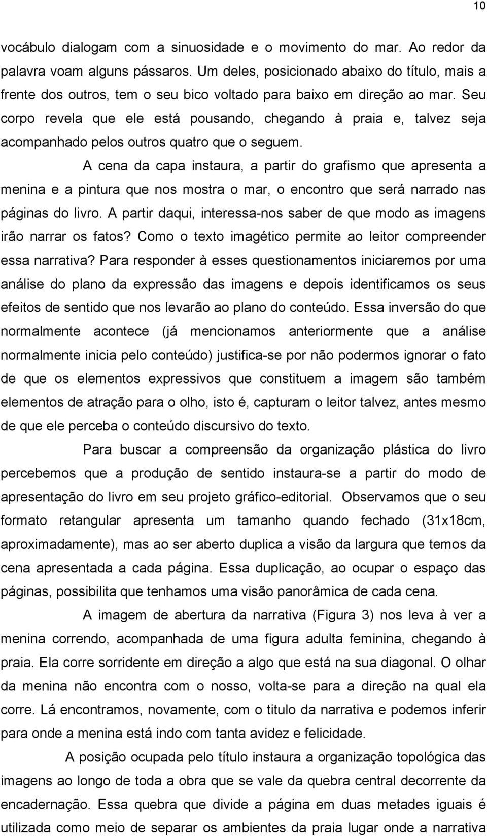 Seu corpo revela que ele está pousando, chegando à praia e, talvez seja acompanhado pelos outros quatro que o seguem.